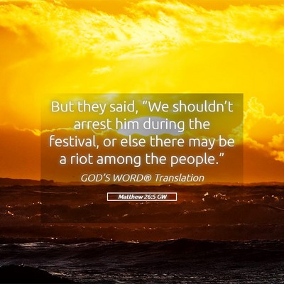 Picture 05 - Matthew 26:5 GW - But they said, “We shouldn’t arrest him - Bible Verse Picture