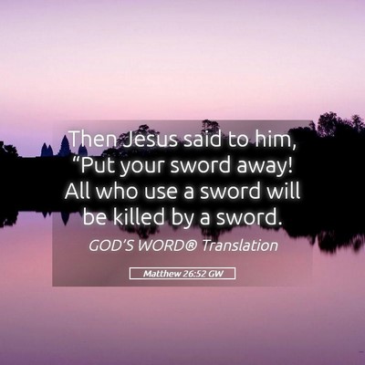 Picture 05 - Matthew 26:52 GW - Then Jesus said to him, “Put your sword away! - Bible Verse Picture