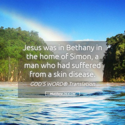 Picture 05 - Matthew 26:6 GW - Jesus was in Bethany in the home of Simon, a man - Bible Verse Picture