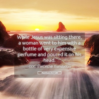 Picture 05 - Matthew 26:7 GW - While Jesus was sitting there, a woman went to - Bible Verse Picture