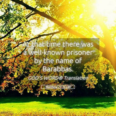 Picture 05 - Matthew 27:16 GW - At that time there was a well-known prisoner by - Bible Verse Picture