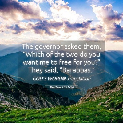 Picture 05 - Matthew 27:21 GW - The governor asked them, “Which of the two do - Bible Verse Picture