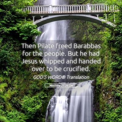 Picture 05 - Matthew 27:26 GW - Then Pilate freed Barabbas for the people. But he - Bible Verse Picture