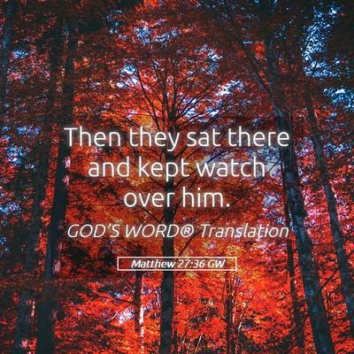 Picture 05 - Matthew 27:36 GW - Then they sat there and kept watch over - Bible Verse Picture