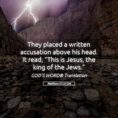 Picture 05 - Matthew 27:37 GW - They placed a written accusation above his head. - Bible Verse Picture