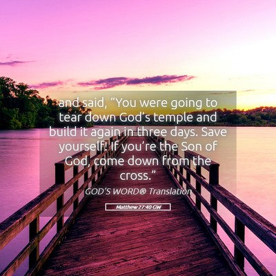 Picture 05 - Matthew 27:40 GW - and said, “You were going to tear down God’s - Bible Verse Picture