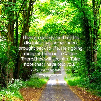 Picture 05 - Matthew 28:7 GW - Then go quickly, and tell his disciples that he - Bible Verse Picture