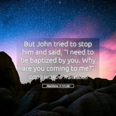 Picture 05 - Matthew 3:14 GW - But John tried to stop him and said, “I need to - Bible Verse Picture