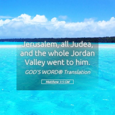 Picture 05 - Matthew 3:5 GW - Jerusalem, all Judea, and the whole Jordan Valley - Bible Verse Picture