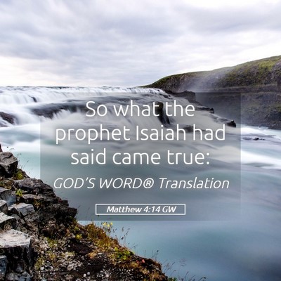 Picture 05 - Matthew 4:14 GW - So what the prophet Isaiah had said came - Bible Verse Picture