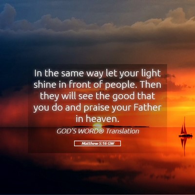 Picture 05 - Matthew 5:16 GW - In the same way let your light shine in front of - Bible Verse Picture