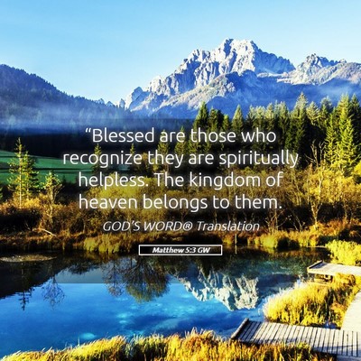 Picture 05 - Matthew 5:3 GW - “Blessed are those who recognize they are - Bible Verse Picture