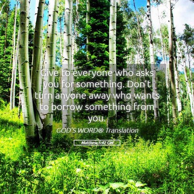 Picture 05 - Matthew 5:42 GW - Give to everyone who asks you for something. - Bible Verse Picture