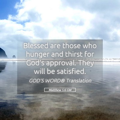 Picture 05 - Matthew 5:6 GW - Blessed are those who hunger and thirst for - Bible Verse Picture