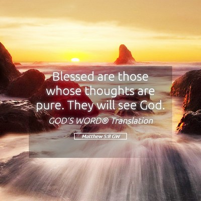 Picture 05 - Matthew 5:8 GW - Blessed are those whose thoughts are pure. They - Bible Verse Picture
