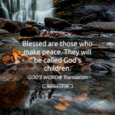 Picture 05 - Matthew 5:9 GW - Blessed are those who make peace. They will be - Bible Verse Picture