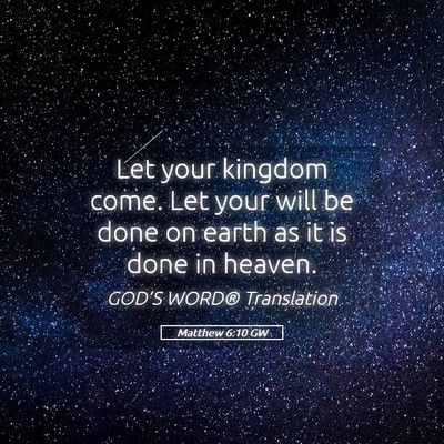 Picture 05 - Matthew 6:10 GW - Let your kingdom come. Let your will be done on - Bible Verse Picture