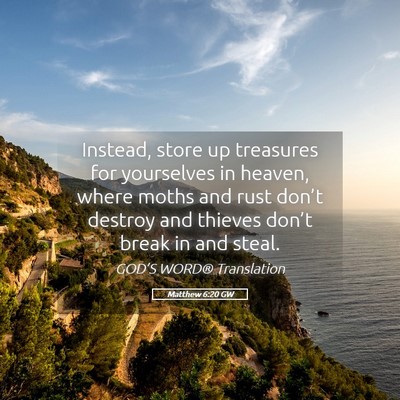Picture 05 - Matthew 6:20 GW - Instead, store up treasures for yourselves in - Bible Verse Picture