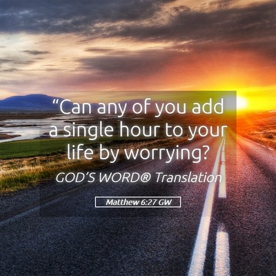 Picture 05 - Matthew 6:27 GW - “Can any of you add a single hour to your life - Bible Verse Picture