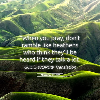 Picture 05 - Matthew 6:7 GW - “When you pray, don’t ramble like heathens - Bible Verse Picture