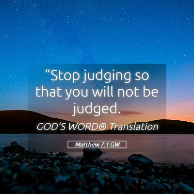 Picture 05 - Matthew 7:1 GW - “Stop judging so that you will not be - Bible Verse Picture