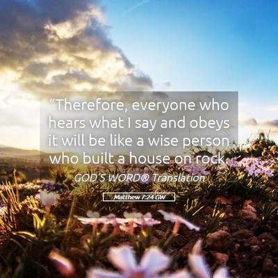 Picture 05 - Matthew 7:24 GW - “Therefore, everyone who hears what I say and - Bible Verse Picture