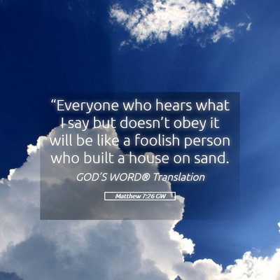 Picture 05 - Matthew 7:26 GW - “Everyone who hears what I say but doesn’t - Bible Verse Picture