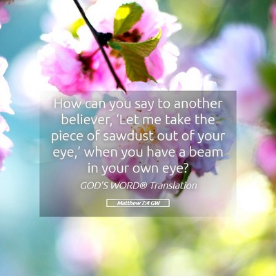 Picture 05 - Matthew 7:4 GW - How can you say to another believer, ‘Let me - Bible Verse Picture