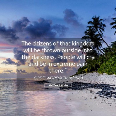 Picture 05 - Matthew 8:12 GW - The citizens of that kingdom will be thrown - Bible Verse Picture