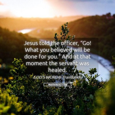 Picture 05 - Matthew 8:13 GW - Jesus told the officer, “Go! What you believed - Bible Verse Picture