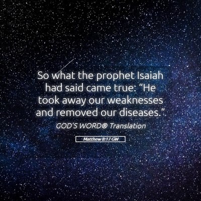 Picture 05 - Matthew 8:17 GW - So what the prophet Isaiah had said came true: - Bible Verse Picture