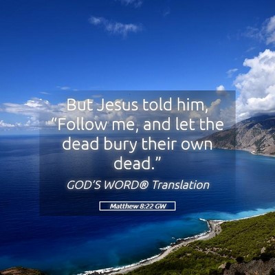 Picture 05 - Matthew 8:22 GW - But Jesus told him, “Follow me, and let the - Bible Verse Picture