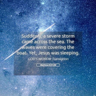 Picture 05 - Matthew 8:24 GW - Suddenly, a severe storm came across the sea. The - Bible Verse Picture