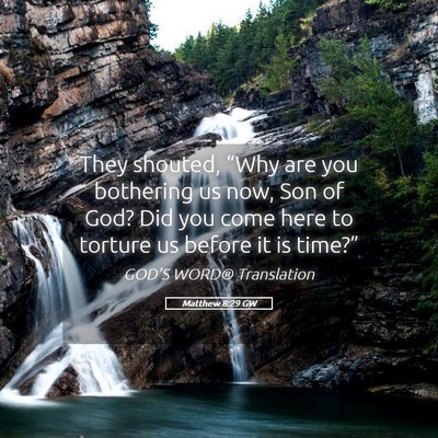 Picture 05 - Matthew 8:29 GW - They shouted, “Why are you bothering us now, - Bible Verse Picture