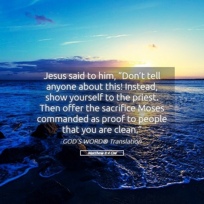 Picture 05 - Matthew 8:4 GW - Jesus said to him, “Don’t tell anyone about - Bible Verse Picture