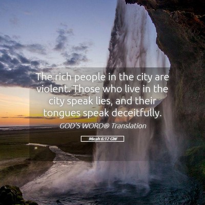 Picture 05 - Micah 6:12 GW - The rich people in the city are violent. Those - Bible Verse Picture