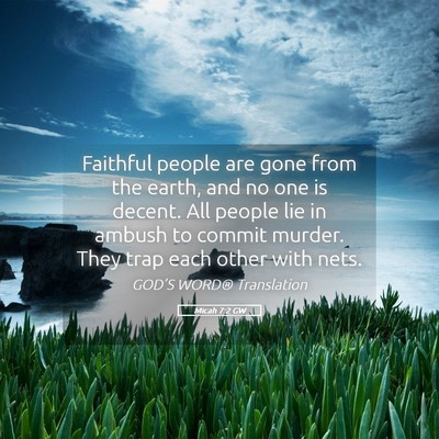 Picture 05 - Micah 7:2 GW - Faithful people are gone from the earth, and no - Bible Verse Picture