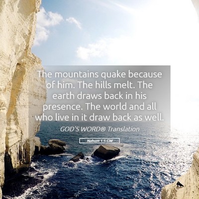 Picture 05 - Nahum 1:5 GW - The mountains quake because of him. The hills - Bible Verse Picture
