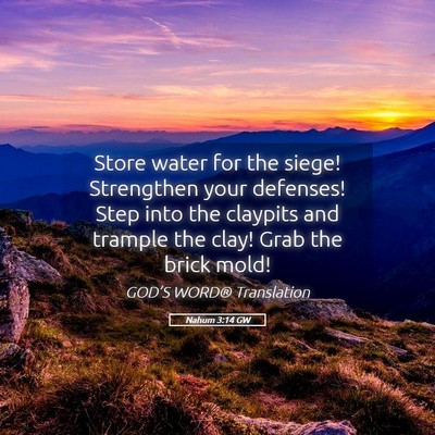 Picture 05 - Nahum 3:14 GW - Store water for the siege! Strengthen your - Bible Verse Picture
