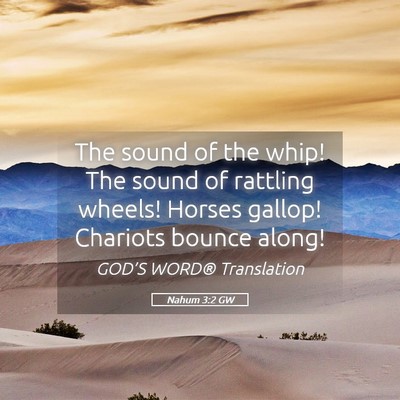 Picture 05 - Nahum 3:2 GW - The sound of the whip! The sound of rattling - Bible Verse Picture