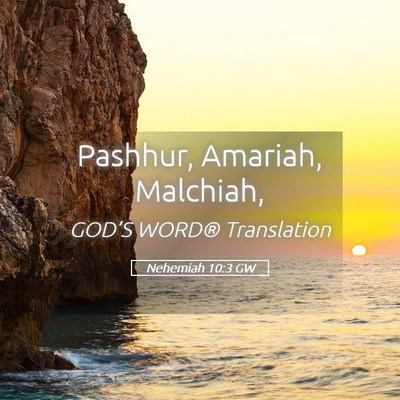 Picture 05 - Nehemiah 10:3 GW - Pashhur, Amariah, - Bible Verse Picture