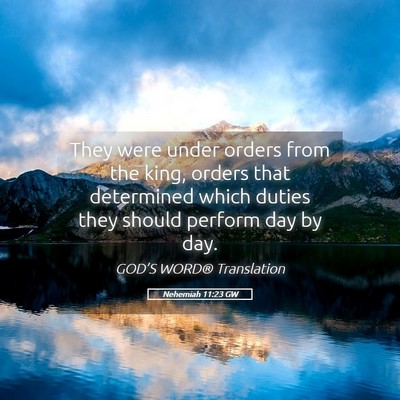 Picture 05 - Nehemiah 11:23 GW - They were under orders from the king, orders that - Bible Verse Picture