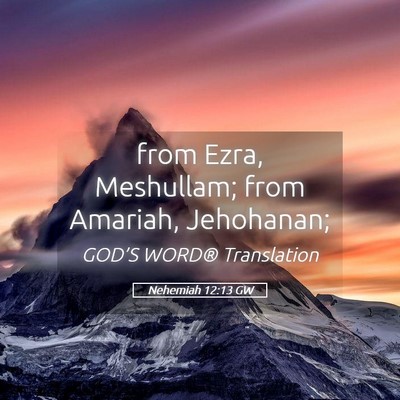 Picture 05 - Nehemiah 12:13 GW - from Ezra, Meshullam; from Amariah, - Bible Verse Picture