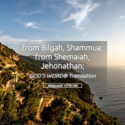 Picture 05 - Nehemiah 12:18 GW - from Bilgah, Shammua; from Shemaiah, - Bible Verse Picture
