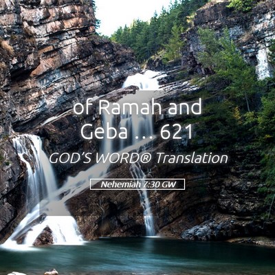 Picture 05 - Nehemiah 7:30 GW - of Ramah and Geba … - Bible Verse Picture