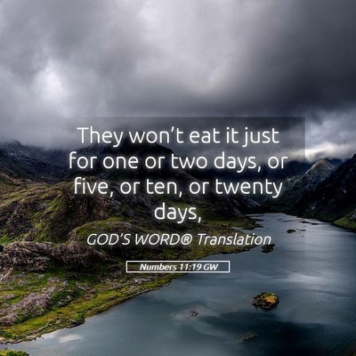 Picture 05 - Numbers 11:19 GW - They won’t eat it just for one or two days, or - Bible Verse Picture