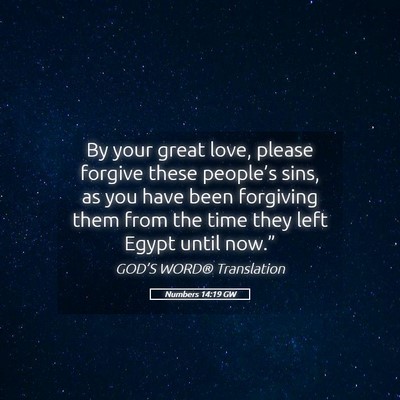 Picture 05 - Numbers 14:19 GW - By your great love, please forgive these - Bible Verse Picture