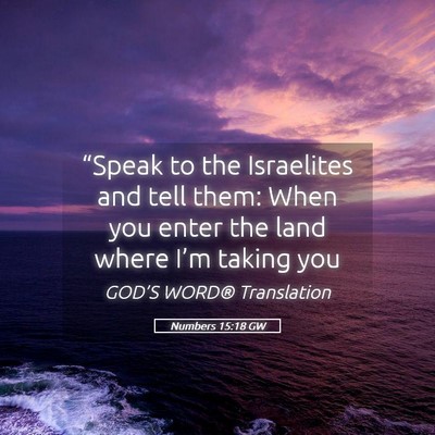 Picture 05 - Numbers 15:18 GW - “Speak to the Israelites and tell them: When - Bible Verse Picture