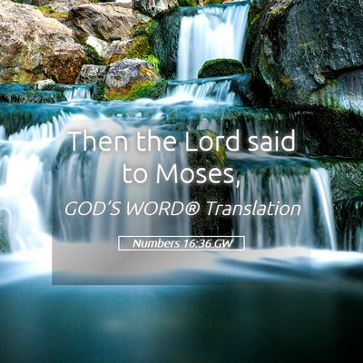 Picture 05 - Numbers 16:36 GW - Then the Lord said to - Bible Verse Picture