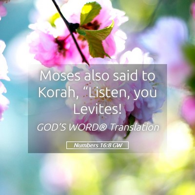 Picture 05 - Numbers 16:8 GW - Moses also said to Korah, “Listen, you - Bible Verse Picture